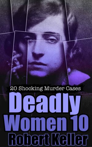 [Deadly Women 10] • Deadly Women Volume 10 · 20 Shocking True Crime Cases of Women Who Kill